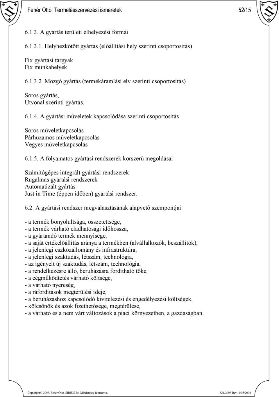 A gyártási műveletek kapcsolódása szerinti csoportosítás Soros műveletkapcsolás Párhuzamos műveletkapcsolás Vegyes műveletkapcsolás 6.1.5.