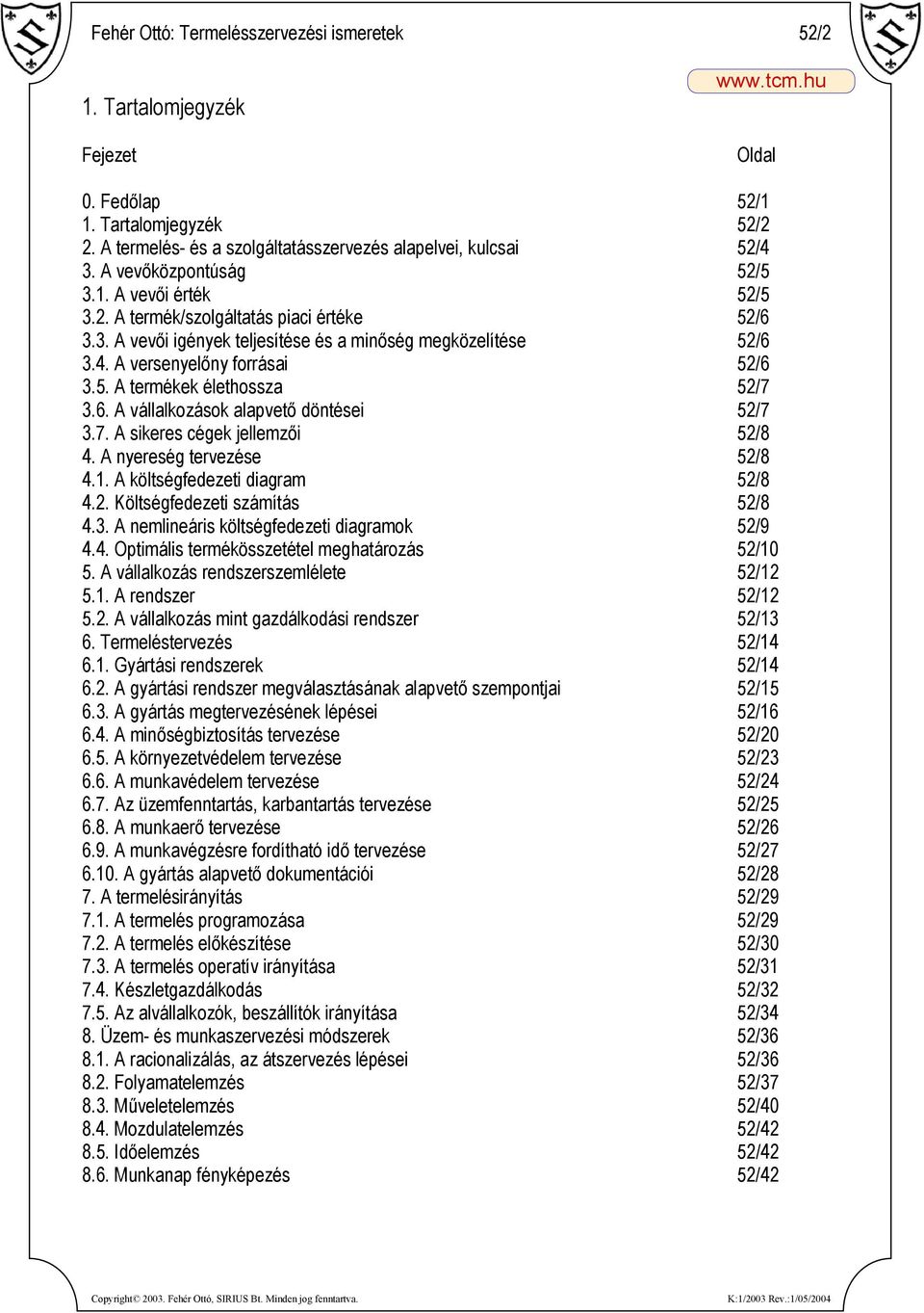 6. A vállalkozások alapvető döntései 52/7 3.7. A sikeres cégek jellemzői 52/8 4. A nyereség tervezése 52/8 4.1. A költségfedezeti diagram 52/8 4.2. Költségfedezeti számítás 52/8 4.3. A nemlineáris költségfedezeti diagramok 52/9 4.