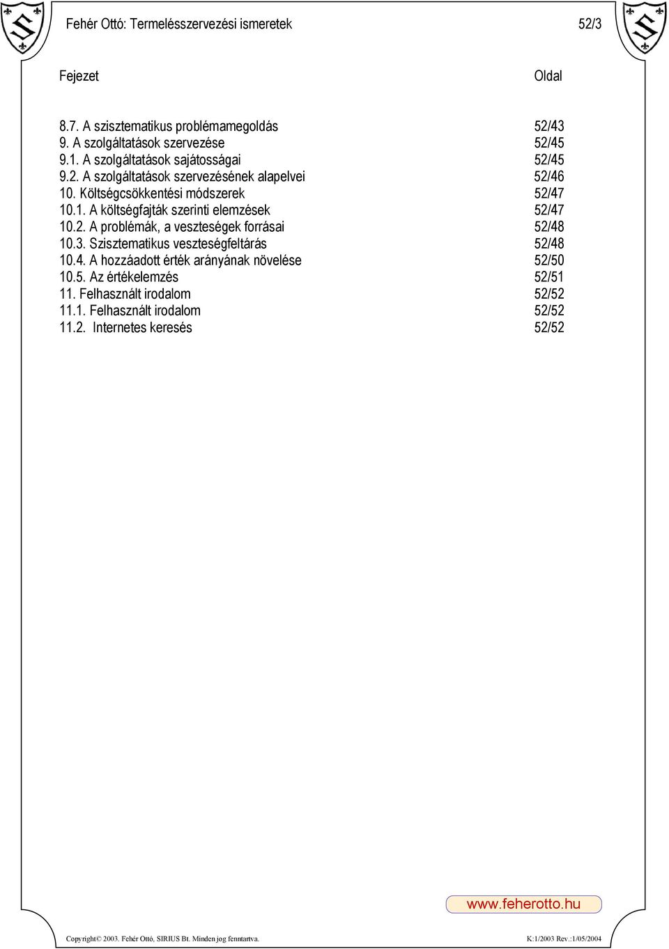 2. A problémák, a veszteségek forrásai 52/48 10.3. Szisztematikus veszteségfeltárás 52/48 10.4. A hozzáadott érték arányának növelése 52/50 10.5. Az értékelemzés 52/51 11.