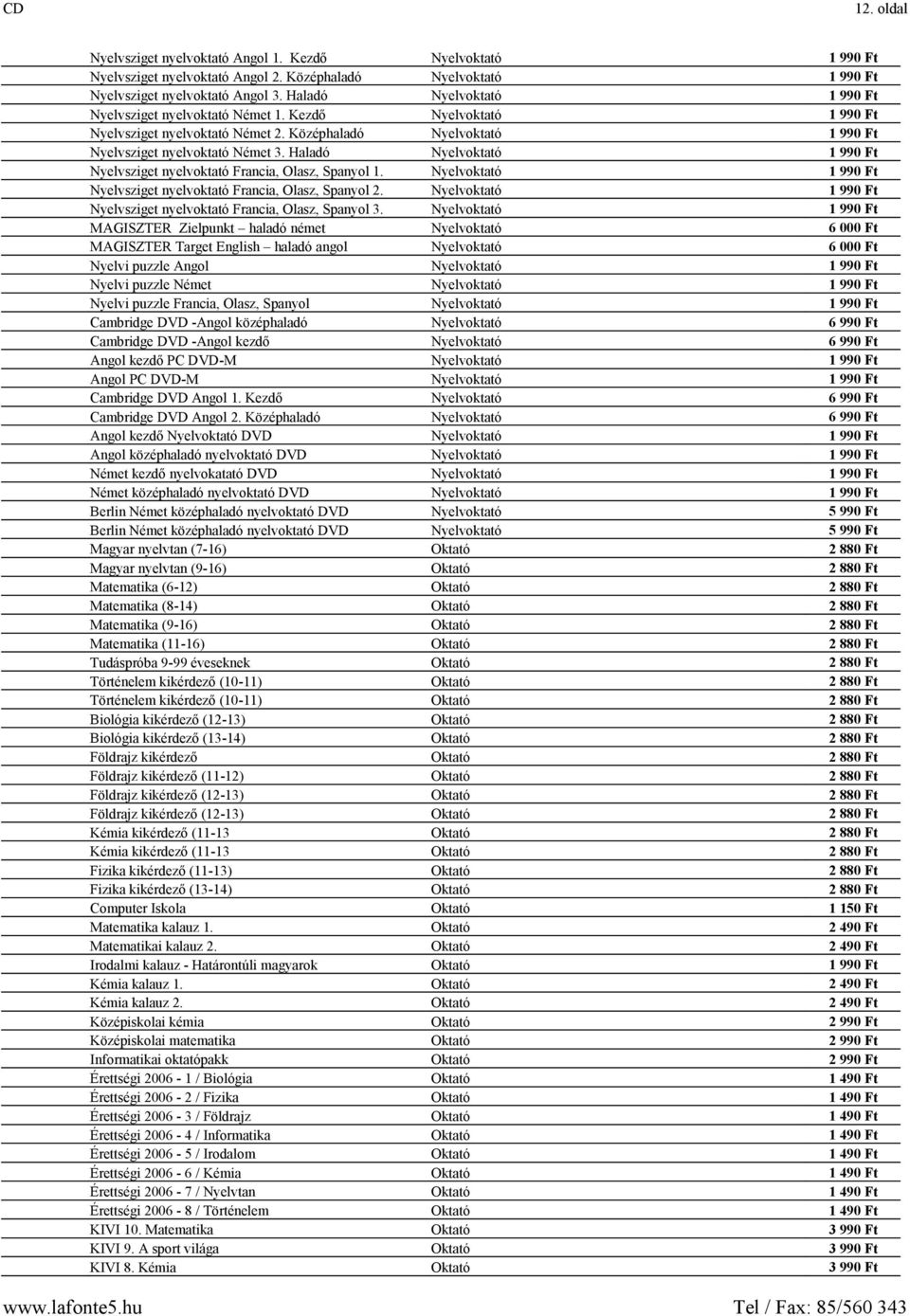 Haladó Nyelvoktató 1 990 Ft Nyelvsziget nyelvoktató Francia, Olasz, Spanyol 1. Nyelvoktató 1 990 Ft Nyelvsziget nyelvoktató Francia, Olasz, Spanyol 2.