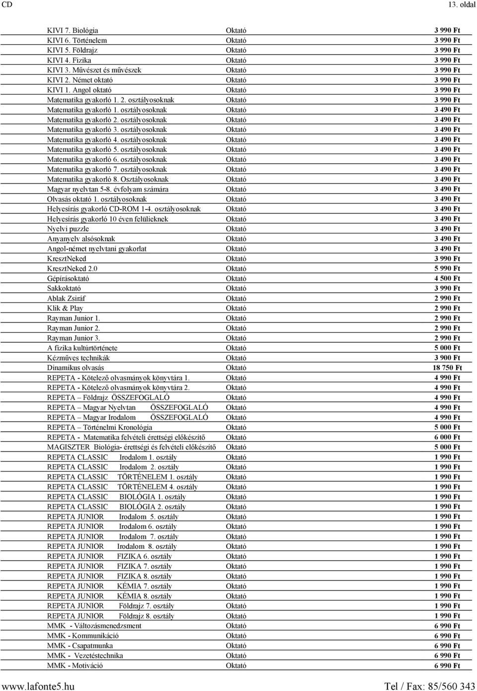 osztályosoknak Oktató 3 490 Ft Matematika gyakorló 3. osztályosoknak Oktató 3 490 Ft Matematika gyakorló 4. osztályosoknak Oktató 3 490 Ft Matematika gyakorló 5.