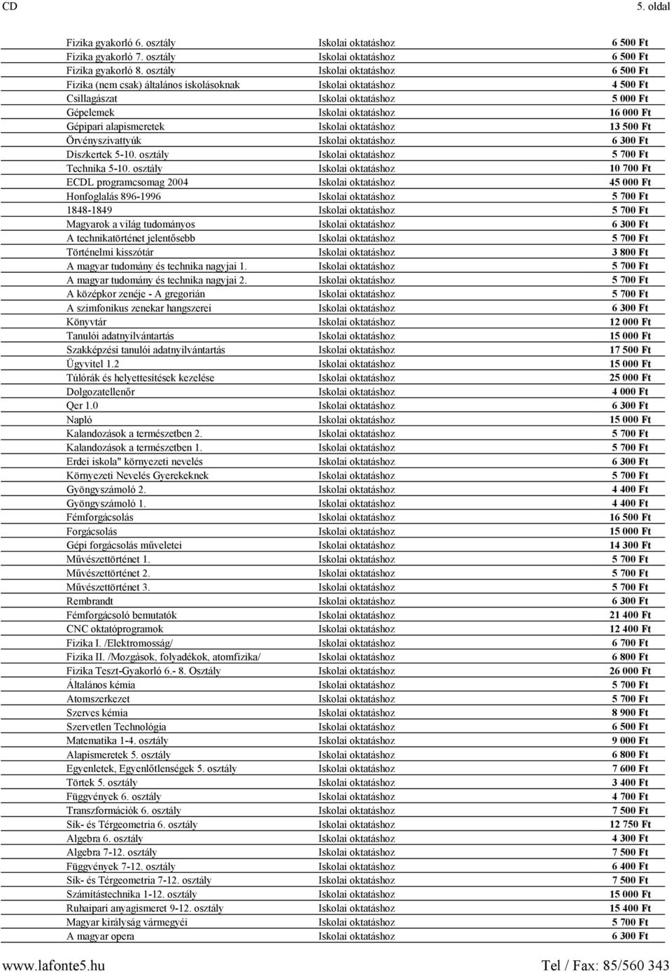 alapismeretek Iskolai oktatáshoz 13 500 Ft Örvényszivattyúk Iskolai oktatáshoz 6 300 Ft Díszkertek 5-10. osztály Iskolai oktatáshoz 5 700 Ft Technika 5-10.