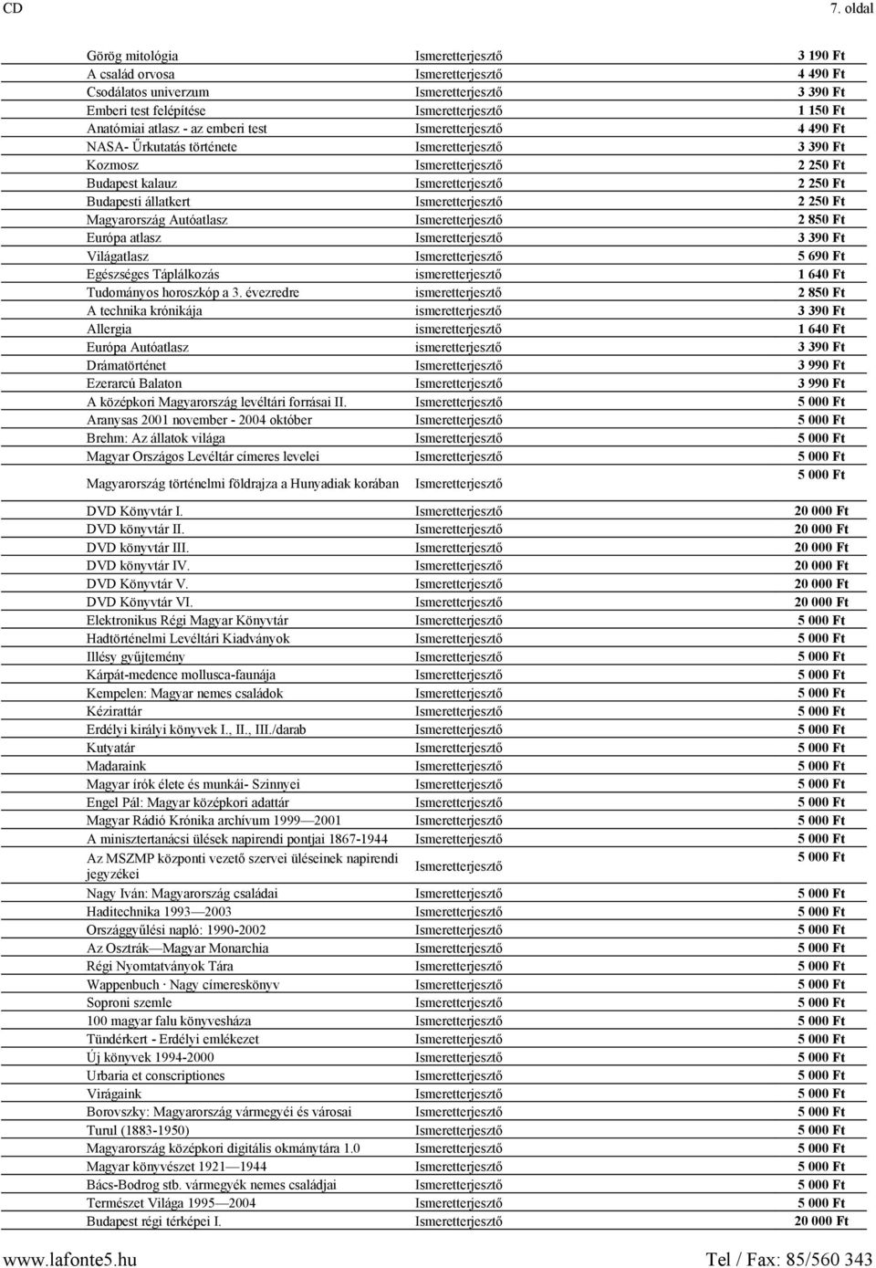 Ismeretterjesztő 2 250 Ft Magyarország Autóatlasz Ismeretterjesztő 2 850 Ft Európa atlasz Ismeretterjesztő 3 390 Ft Világatlasz Ismeretterjesztő 5 690 Ft Egészséges Táplálkozás ismeretterjesztő 1 640