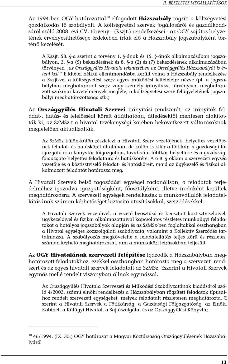 -ának alkalmazásában jogszabályon, 3. -a (5) bekezdésének és 8. -a (2) és (7) bekezdésének alkalmazásában törvényen az Országgyűlés Hivatala tekintetében az Országgyűlés Házszabályát is érteni kell.