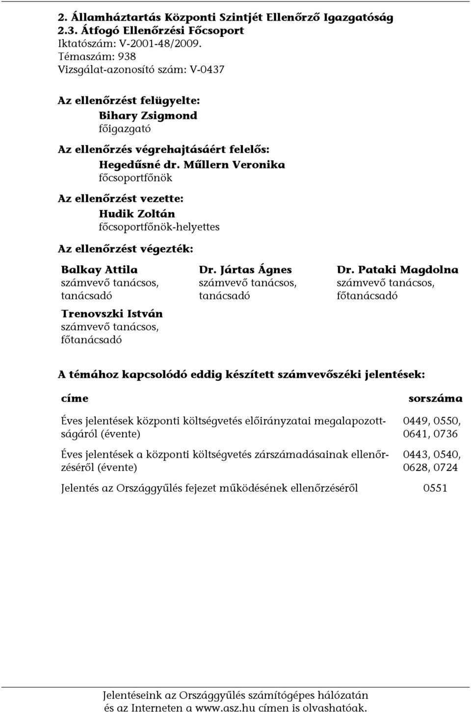 Műllern Veronika főcsoportfőnök Az ellenőrzést vezette: Hudik Zoltán főcsoportfőnök-helyettes Az ellenőrzést végezték: Balkay Attila számvevő tanácsos, tanácsadó Trenovszki István számvevő tanácsos,