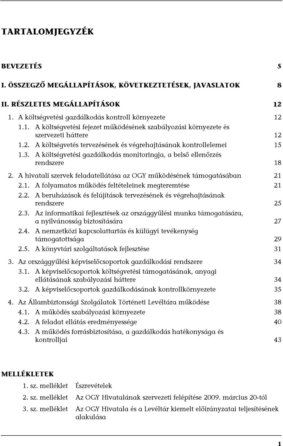 3. A költségvetési gazdálkodás monitoringja, a belső ellenőrzés rendszere 18 2. A hivatali szervek feladatellátása az OGY működésének támogatásában 21 2.1. A folyamatos működés feltételeinek megteremtése 21 2.