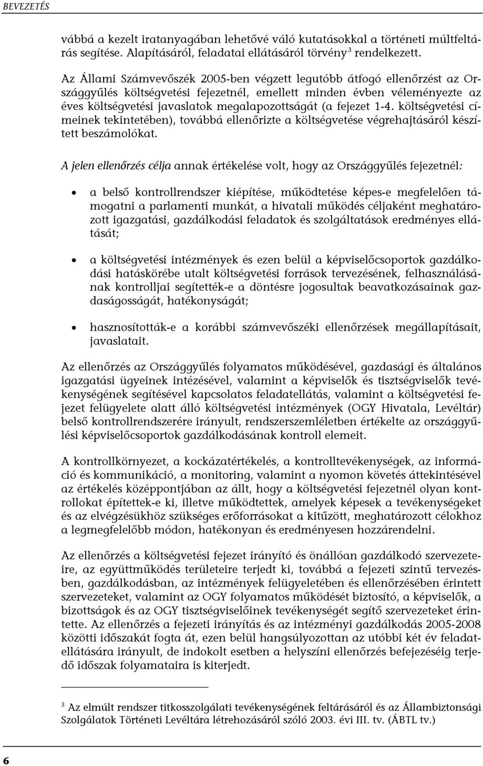 fejezet 1-4. költségvetési címeinek tekintetében), továbbá ellenőrizte a költségvetése végrehajtásáról készített beszámolókat.