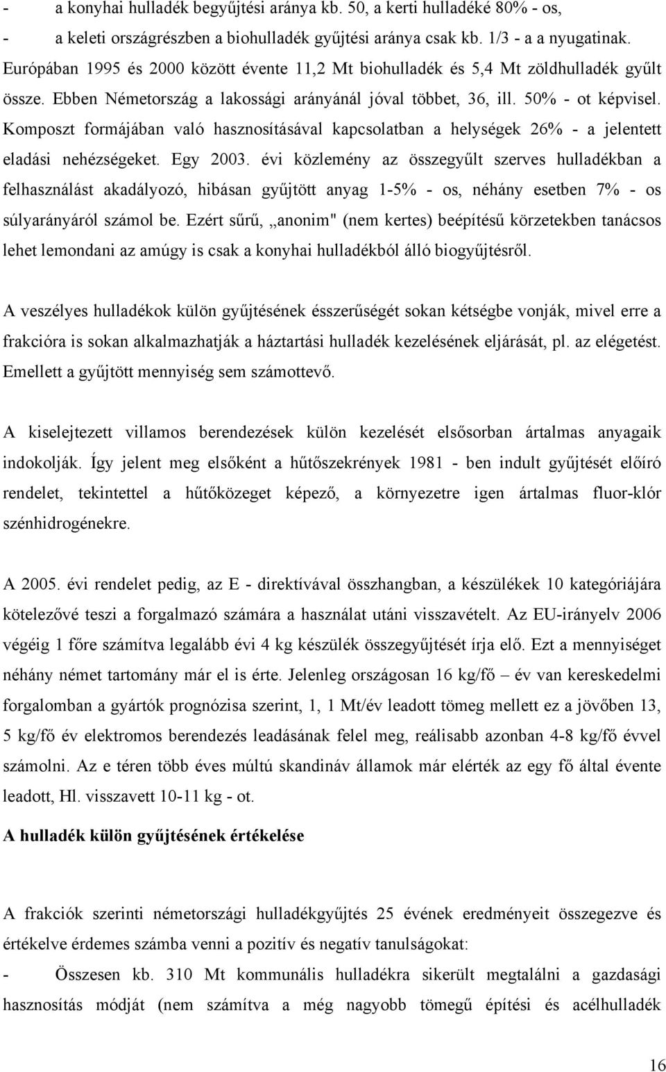 Komposzt formájában való hasznosításával kapcsolatban a helységek 26% - a jelentett eladási nehézségeket. Egy 2003.