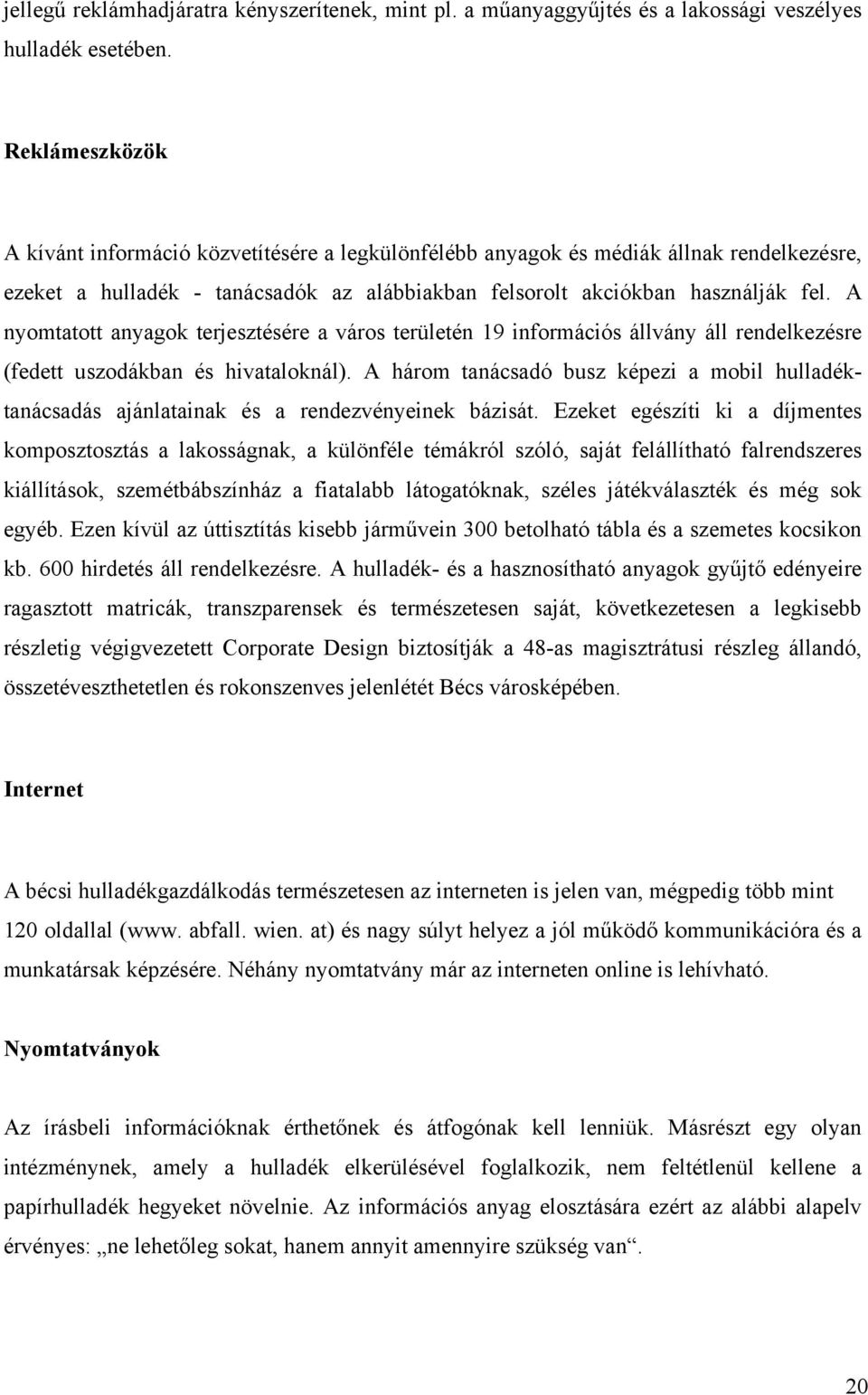 A nyomtatott anyagok terjesztésére a város területén 19 információs állvány áll rendelkezésre (fedett uszodákban és hivataloknál).