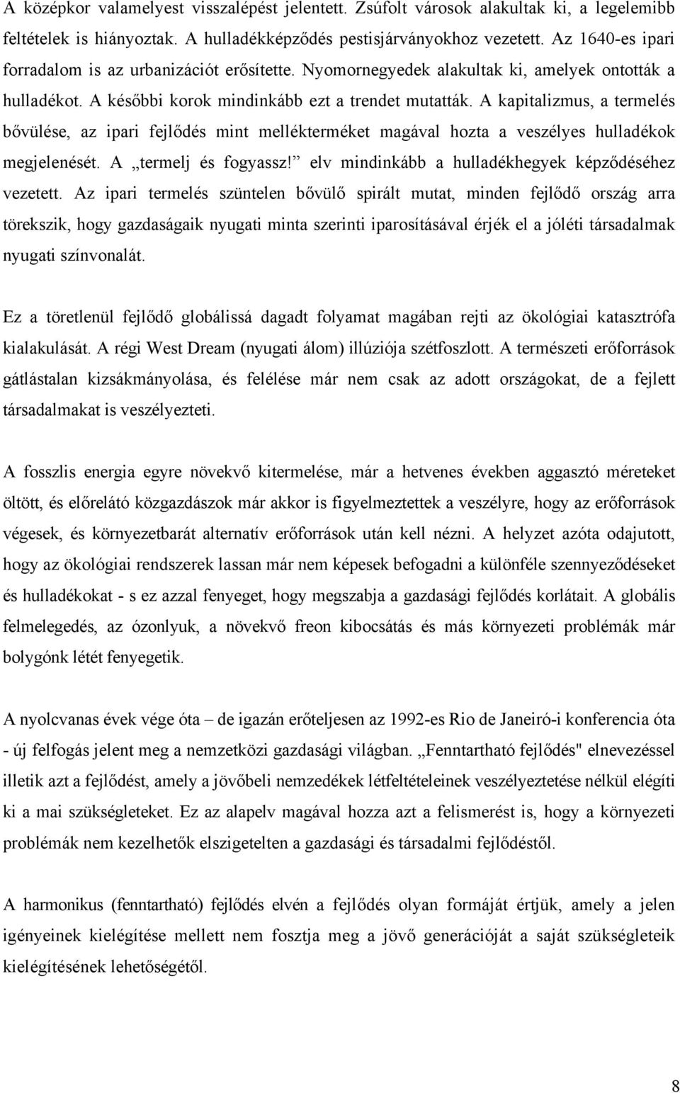 A kapitalizmus, a termelés bővülése, az ipari fejlődés mint mellékterméket magával hozta a veszélyes hulladékok megjelenését. A termelj és fogyassz!