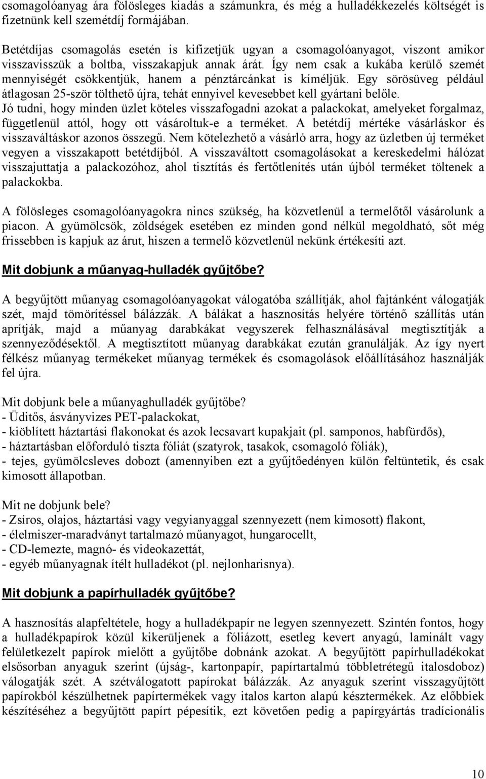 Így nem csak a kukába kerülő szemét mennyiségét csökkentjük, hanem a pénztárcánkat is kíméljük. Egy sörösüveg például átlagosan 25-ször tölthető újra, tehát ennyivel kevesebbet kell gyártani belőle.