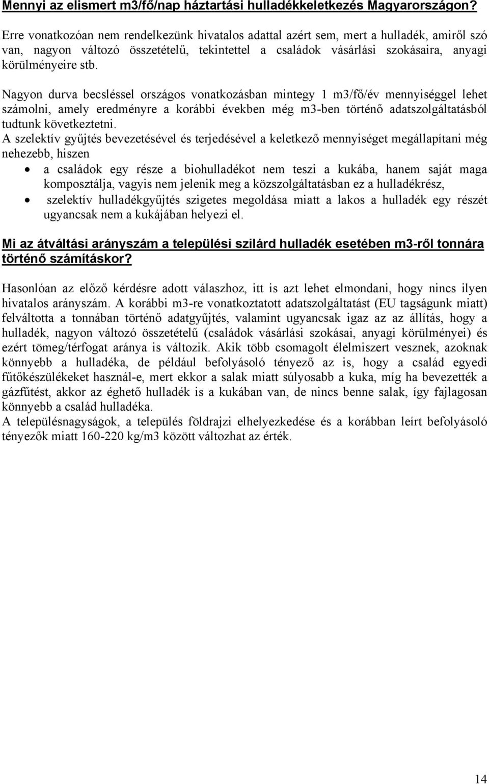 Nagyon durva becsléssel országos vonatkozásban mintegy 1 m3/fő/év mennyiséggel lehet számolni, amely eredményre a korábbi években még m3-ben történő adatszolgáltatásból tudtunk következtetni.