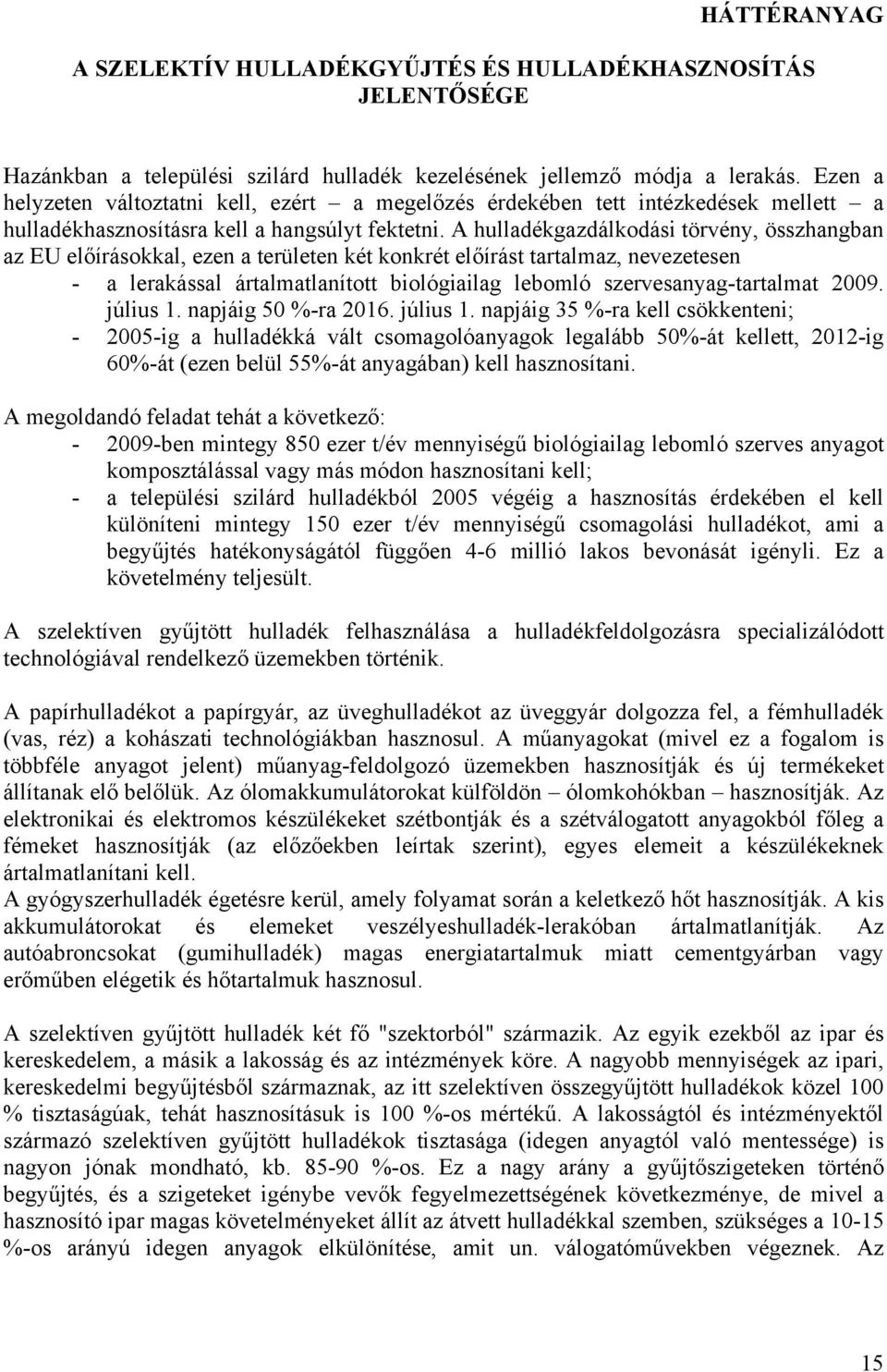 A hulladékgazdálkodási törvény, összhangban az EU előírásokkal, ezen a területen két konkrét előírást tartalmaz, nevezetesen - a lerakással ártalmatlanított biológiailag lebomló