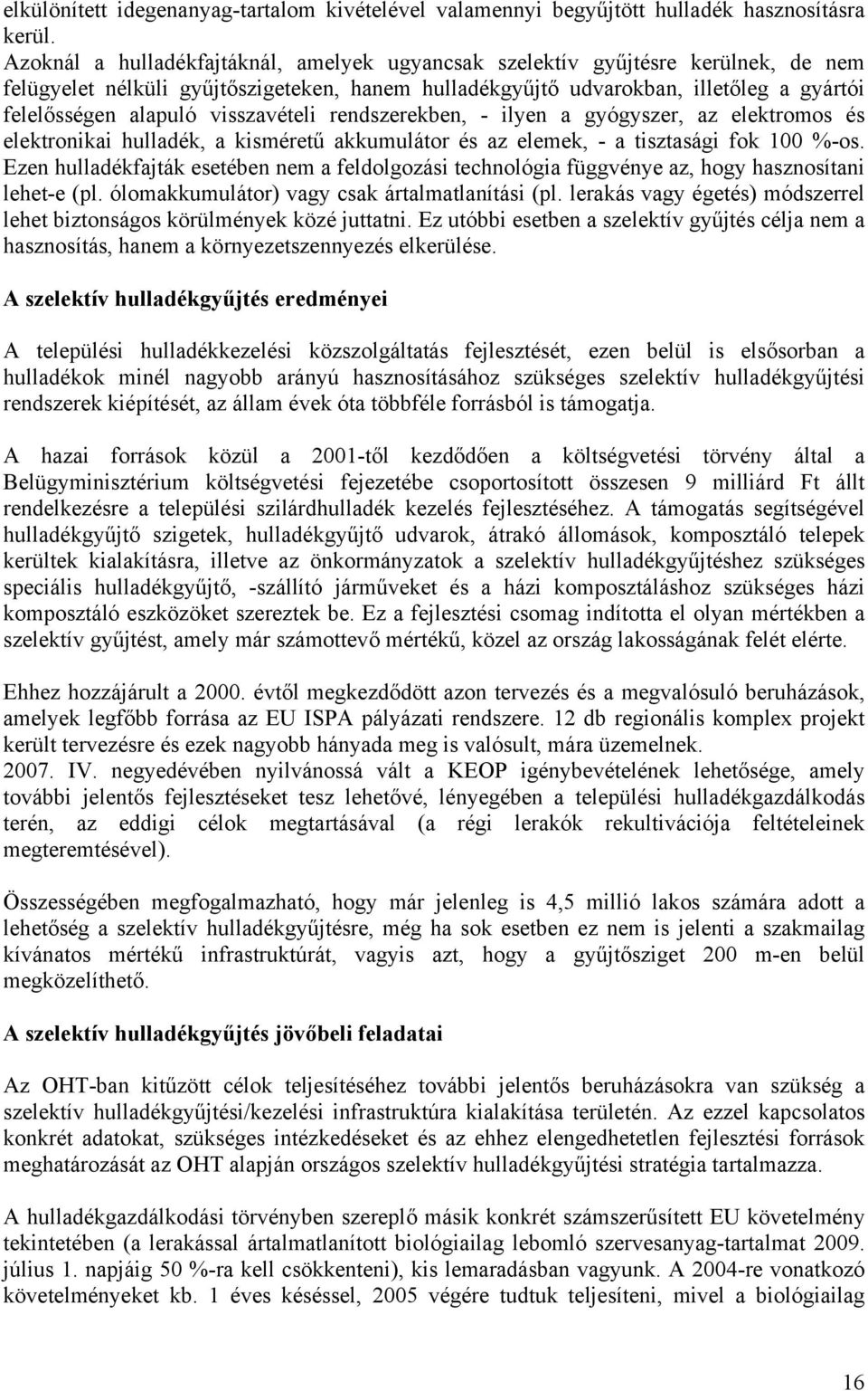 visszavételi rendszerekben, - ilyen a gyógyszer, az elektromos és elektronikai hulladék, a kisméretű akkumulátor és az elemek, - a tisztasági fok 100 %-os.