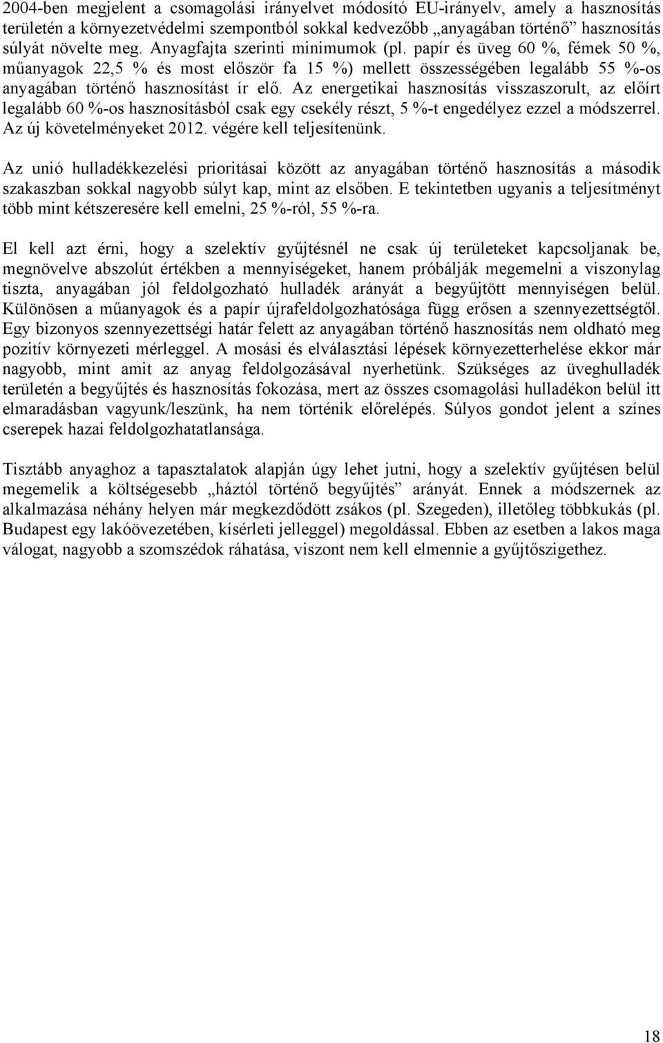 Az energetikai hasznosítás visszaszorult, az előírt legalább 60 %-os hasznosításból csak egy csekély részt, 5 %-t engedélyez ezzel a módszerrel. Az új követelményeket 2012. végére kell teljesítenünk.