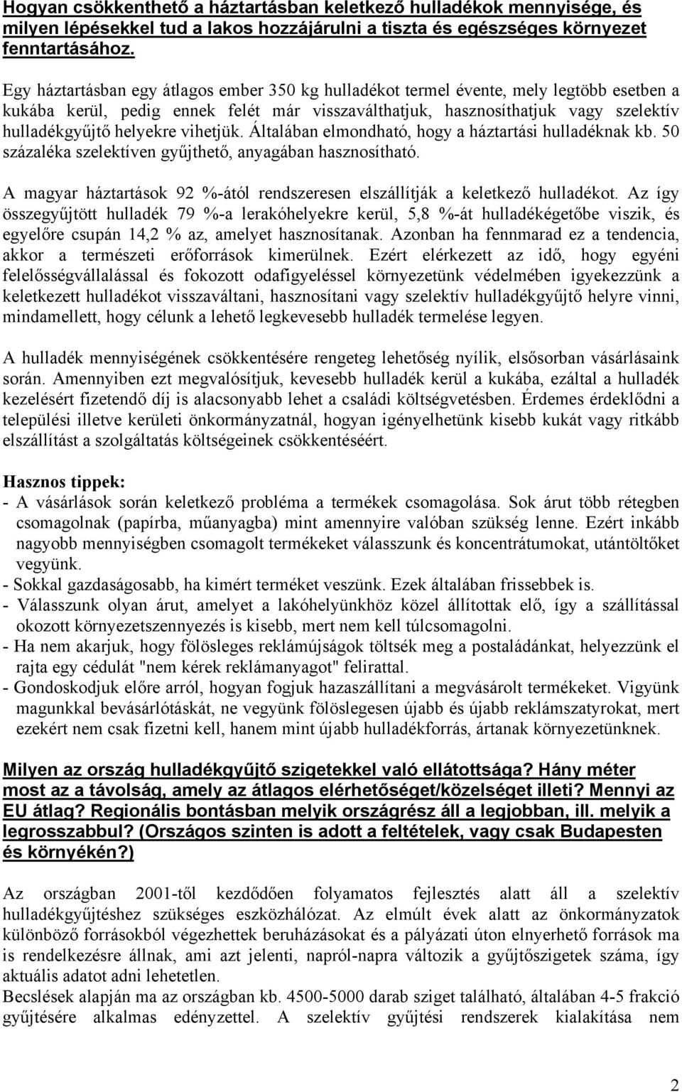 vihetjük. Általában elmondható, hogy a háztartási hulladéknak kb. 50 százaléka szelektíven gyűjthető, anyagában hasznosítható.