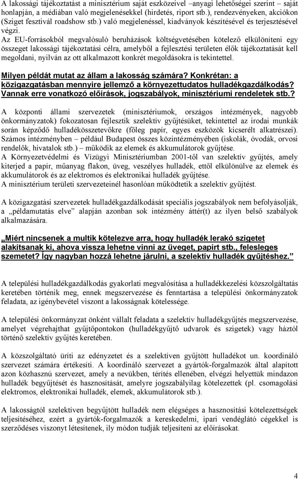 Az EU-forrásokból megvalósuló beruházások költségvetésében kötelező elkülöníteni egy összeget lakossági tájékoztatási célra, amelyből a fejlesztési területen élők tájékoztatását kell megoldani,