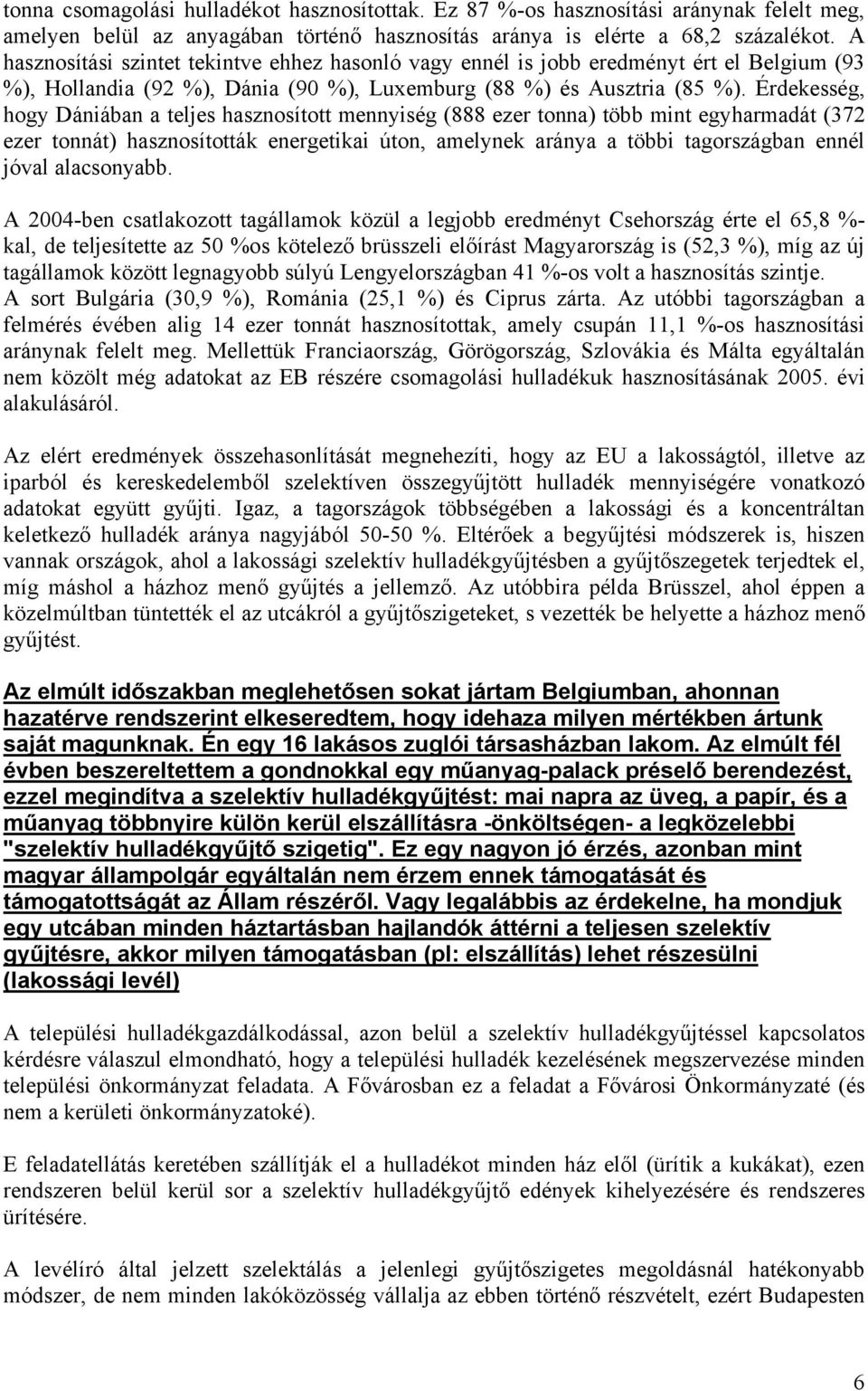 Érdekesség, hogy Dániában a teljes hasznosított mennyiség (888 ezer tonna) több mint egyharmadát (372 ezer tonnát) hasznosították energetikai úton, amelynek aránya a többi tagországban ennél jóval