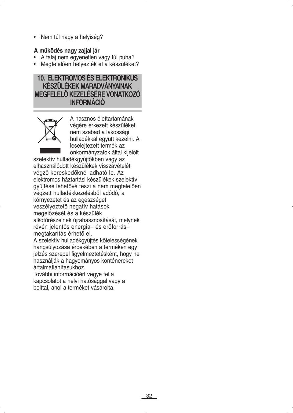 A leselejtezett termék az önkormányzatok által kijelölt szelektív hulladékgyűjtőkben vagy az elhasználódott készülékek visszavételét végző kereskedőknél adható le.