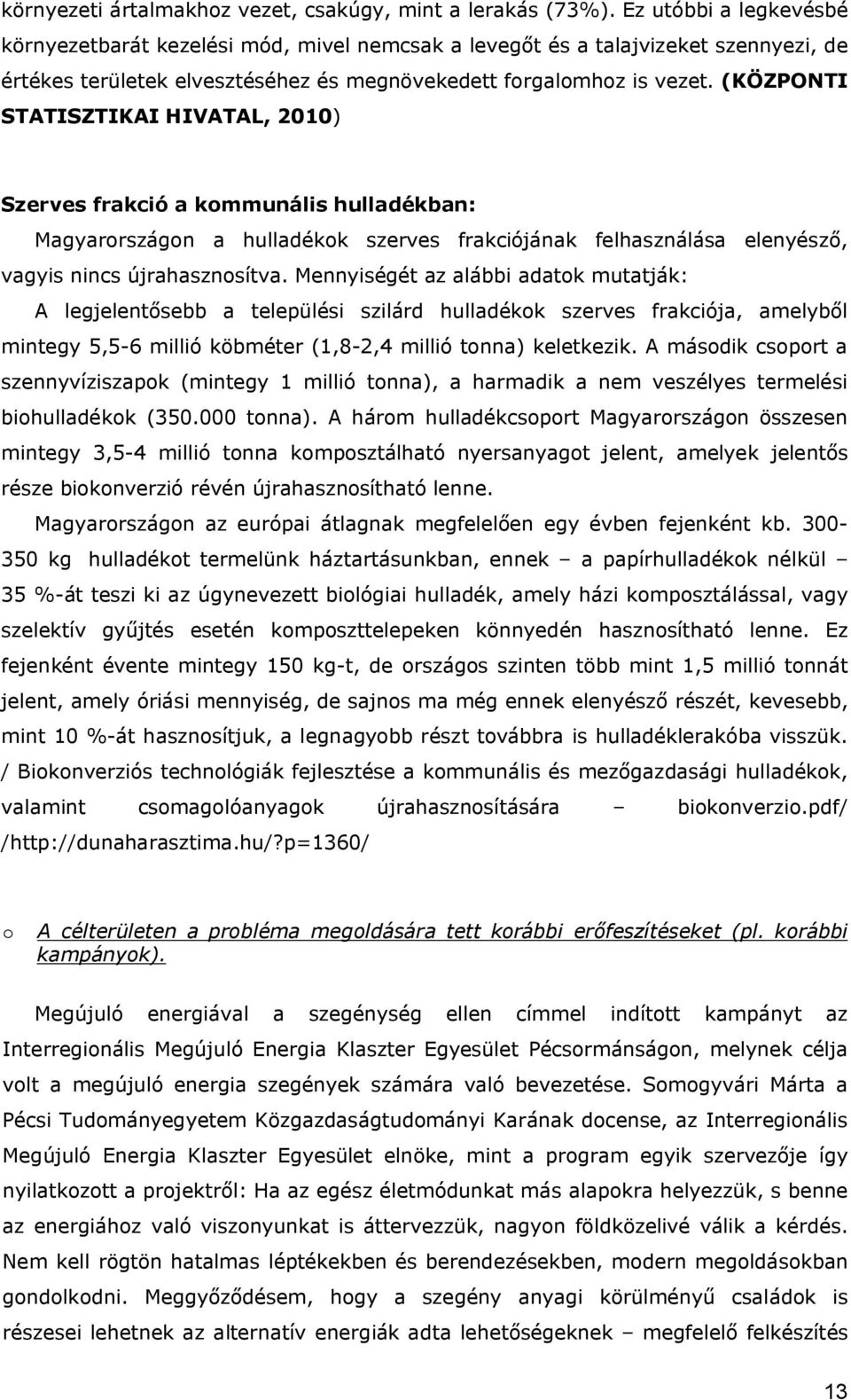 (KÖZPONTI STATISZTIKAI HIVATAL, 2010) Szerves frakció a kommunális hulladékban: Magyarországon a hulladékok szerves frakciójának felhasználása elenyésző, vagyis nincs újrahasznosítva.