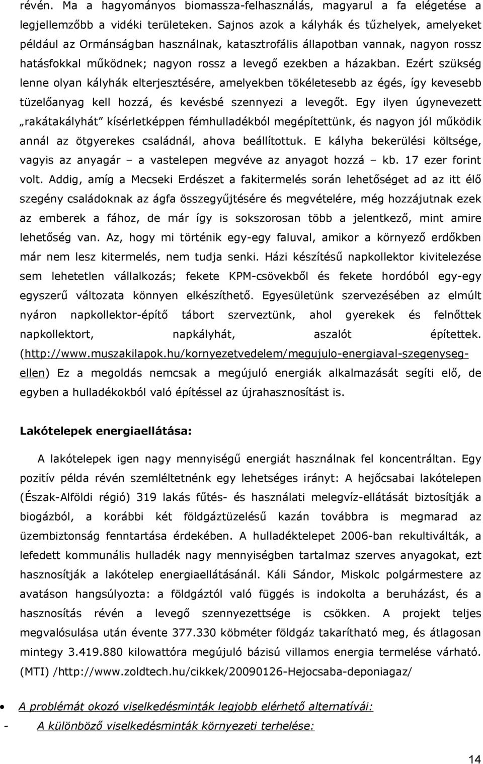 Ezért szükség lenne olyan kályhák elterjesztésére, amelyekben tökéletesebb az égés, így kevesebb tüzelőanyag kell hozzá, és kevésbé szennyezi a levegőt.