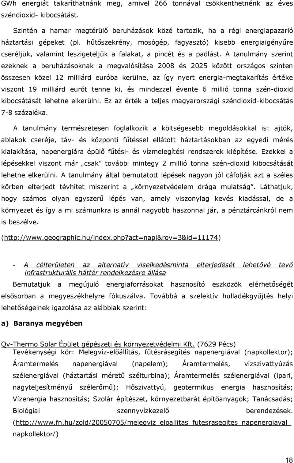 hűtőszekrény, mosógép, fagyasztó) kisebb energiaigényűre cseréljük, valamint leszigeteljük a falakat, a pincét és a padlást.