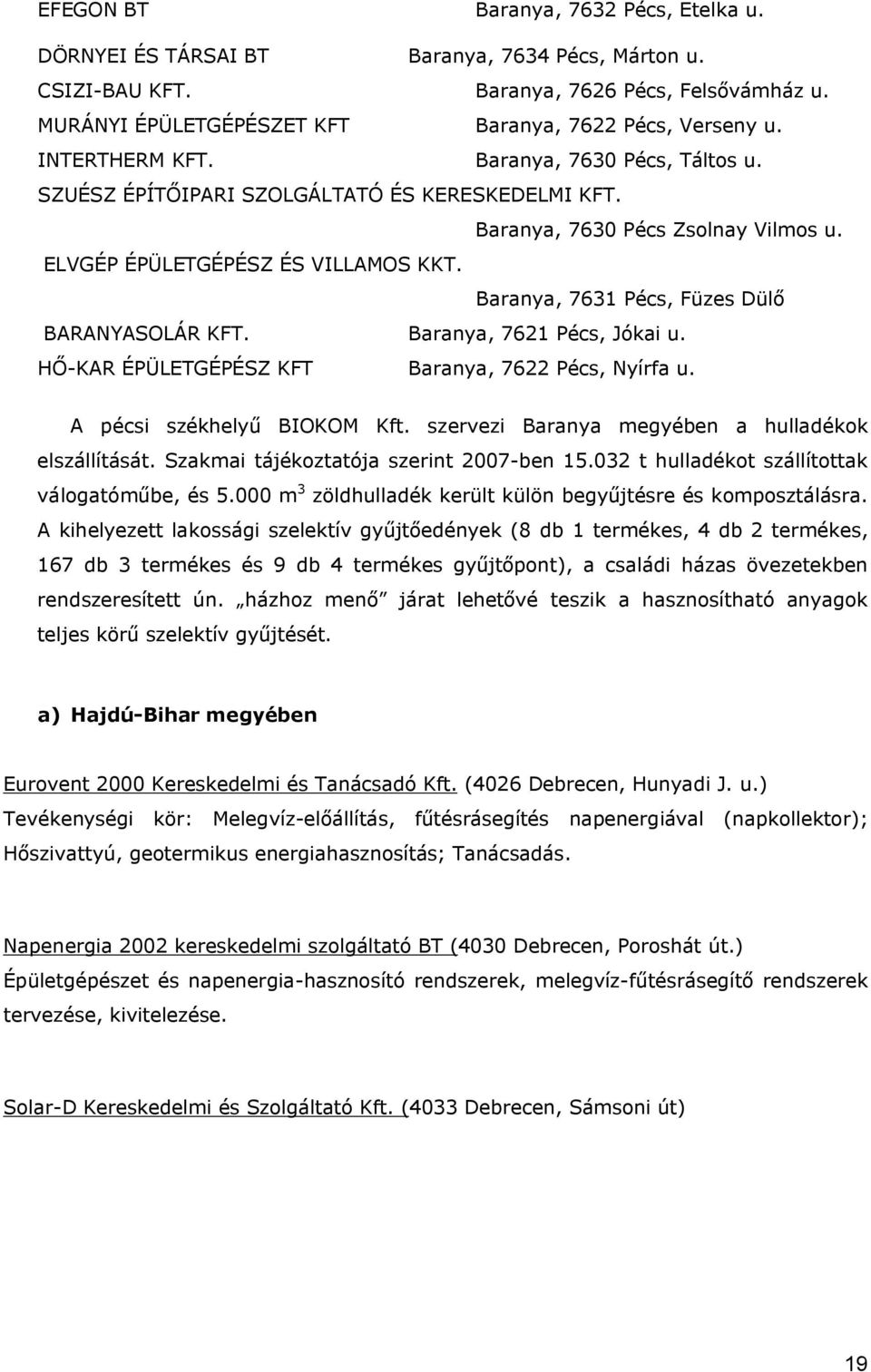 Baranya, 7631 Pécs, Füzes Dülő BARANYASOLÁR KFT. Baranya, 7621 Pécs, Jókai u. HŐ-KAR ÉPÜLETGÉPÉSZ KFT Baranya, 7622 Pécs, Nyírfa u. A pécsi székhelyű BIOKOM Kft.