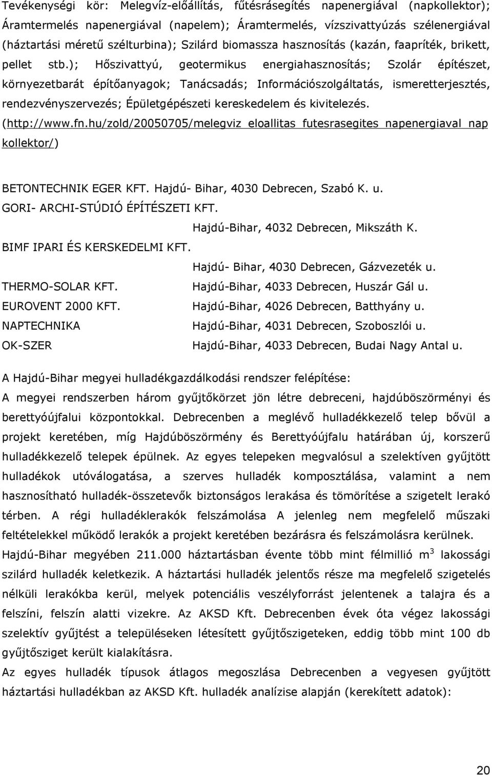 ); Hőszivattyú, geotermikus energiahasznosítás; Szolár építészet, környezetbarát építőanyagok; Tanácsadás; Információszolgáltatás, ismeretterjesztés, rendezvényszervezés; Épületgépészeti kereskedelem