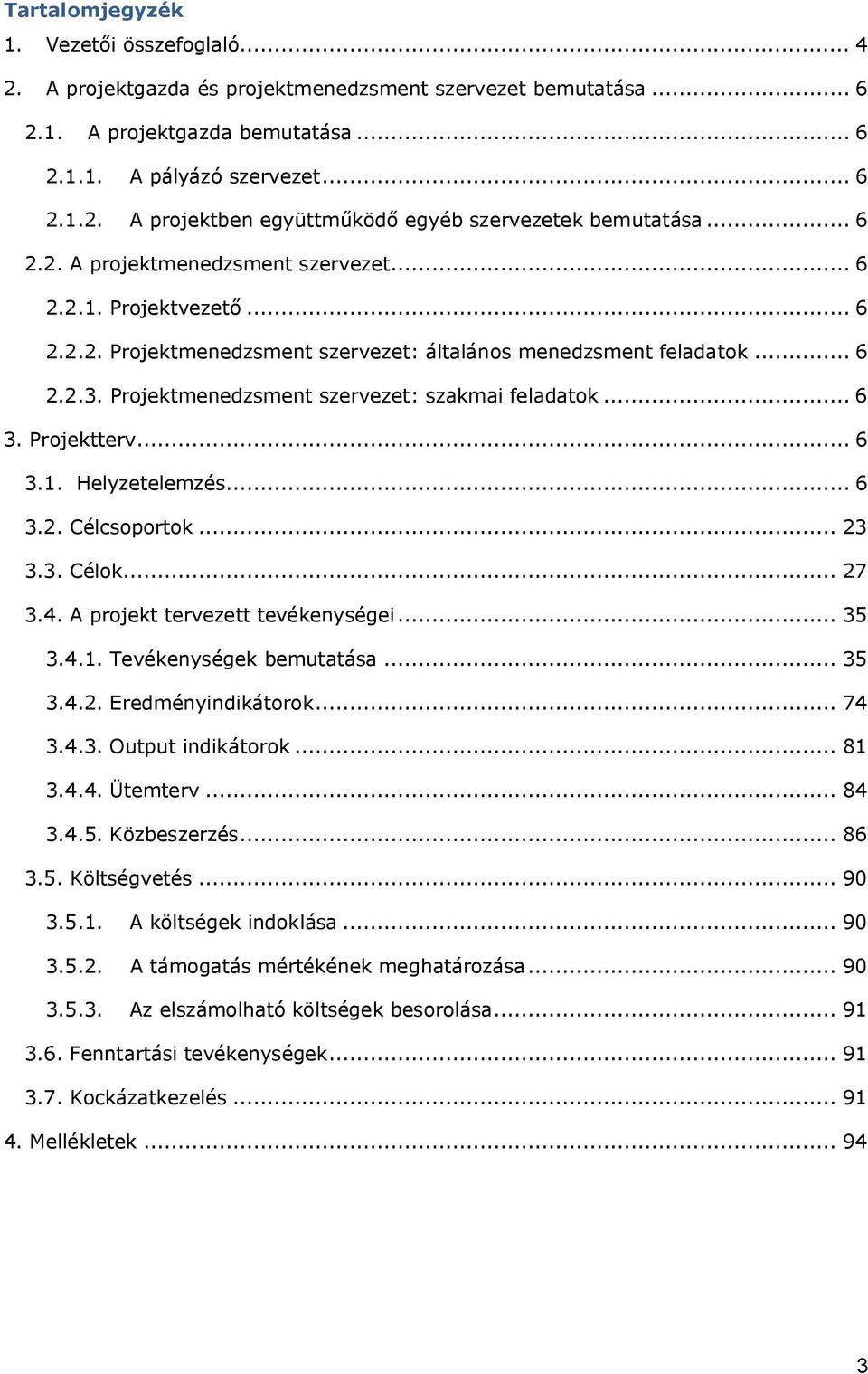 Projektmenedzsment szervezet: szakmai feladatok... 6 3. Projektterv... 6 3.1. Helyzetelemzés... 6 3.2. Célcsoportok... 23 3.3. Célok... 27 3.4. A projekt tervezett tevékenységei... 35 3.4.1. Tevékenységek bemutatása.