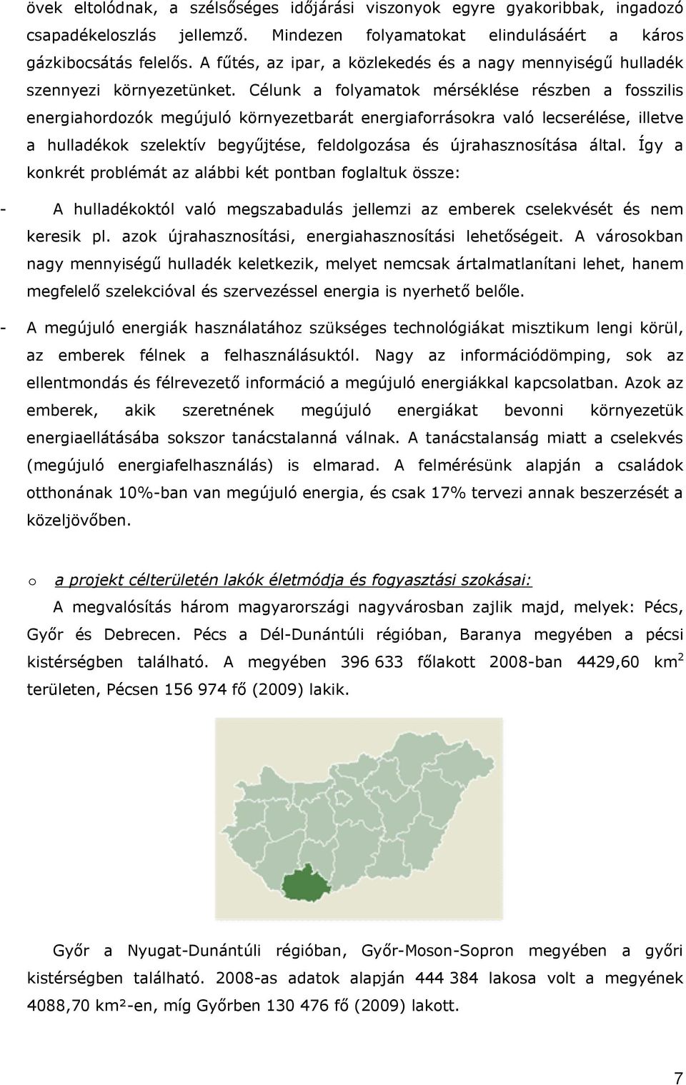 Célunk a folyamatok mérséklése részben a fosszilis energiahordozók megújuló környezetbarát energiaforrásokra való lecserélése, illetve a hulladékok szelektív begyűjtése, feldolgozása és