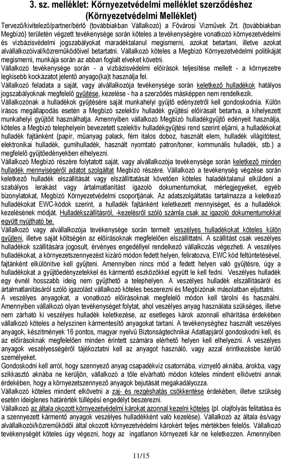 azokat alvállalkozóival/közreműködőivel betartatni. Vállalkozó köteles a Megbízó Környezetvédelmi politikáját megismerni, munkája során az abban foglalt elveket követni.