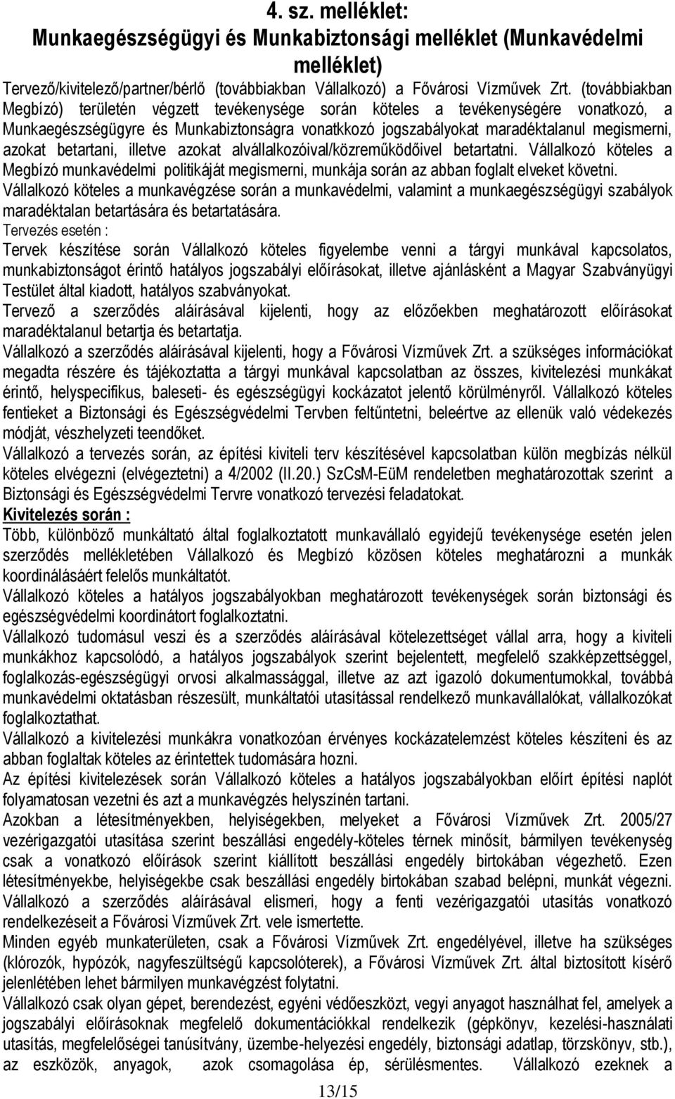 betartani, illetve azokat alvállalkozóival/közreműködőivel betartatni. Vállalkozó köteles a Megbízó munkavédelmi politikáját megismerni, munkája során az abban foglalt elveket követni.