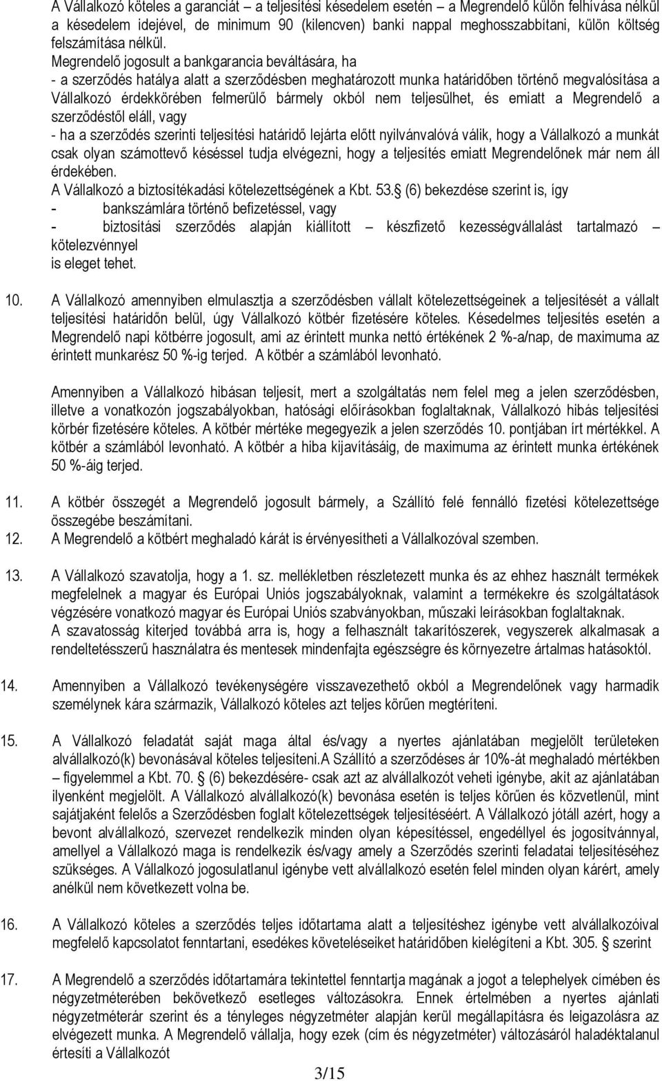 Megrendelő jogosult a bankgarancia beváltására, ha - a szerződés hatálya alatt a szerződésben meghatározott munka határidőben történő megvalósítása a Vállalkozó érdekkörében felmerülő bármely okból