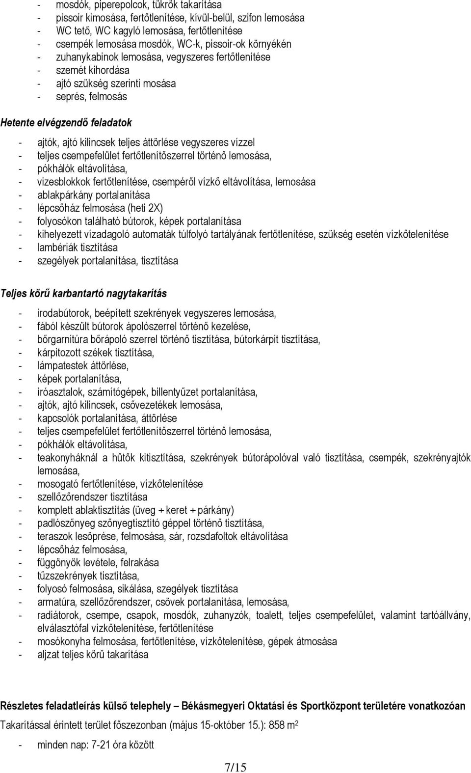 áttörlése vegyszeres vízzel - teljes csempefelület fertőtlenítőszerrel történő lemosása, - pókhálók eltávolítása, - vizesblokkok fertőtlenítése, csempéről vízkő eltávolítása, lemosása - ablakpárkány