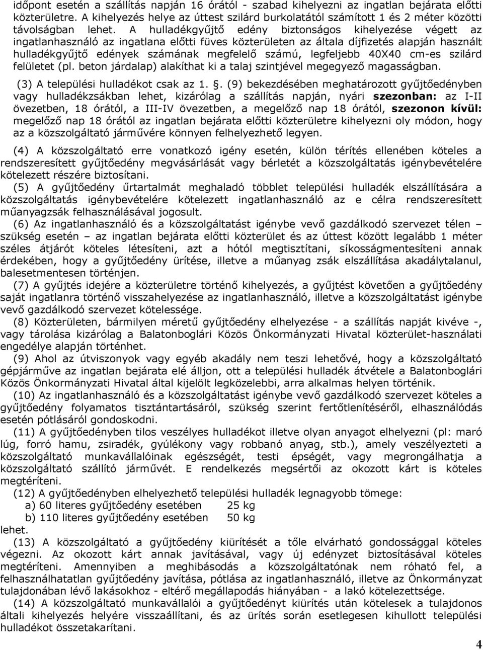 A hulladékgyűjtő edény biztonságos kihelyezése végett az ingatlanhasználó az ingatlana előtti füves közterületen az általa díjfizetés alapján használt hulladékgyűjtő edények számának megfelelő számú,