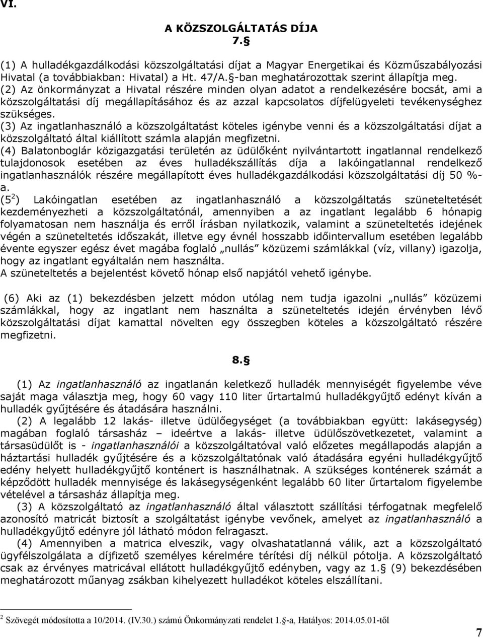 (2) Az önkormányzat a Hivatal részére minden olyan adatot a rendelkezésére bocsát, ami a közszolgáltatási díj megállapításához és az azzal kapcsolatos díjfelügyeleti tevékenységhez szükséges.