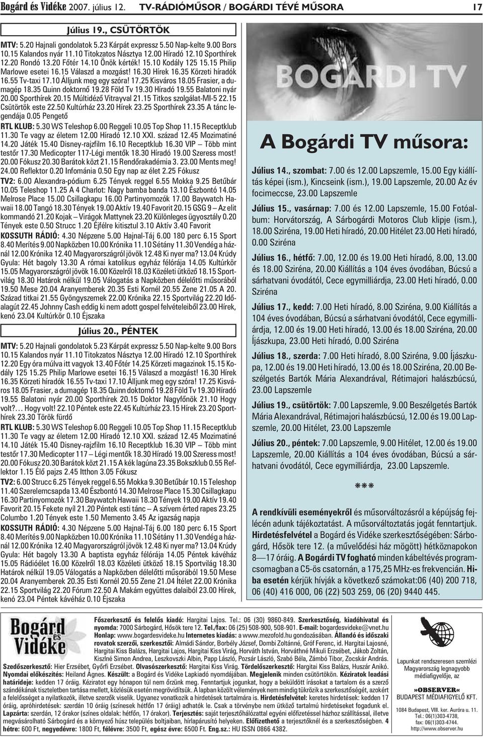 35 Körzeti híradók 16.55 Tv-taxi 17.10 Álljunk meg egy szóra! 17.25 Kisváros 18.05 Frasier, a dumagép 18.35 Quinn doktornõ 19.28 Föld Tv 19.30 Híradó 19.55 Balatoni nyár 20.00 Sporthírek 20.