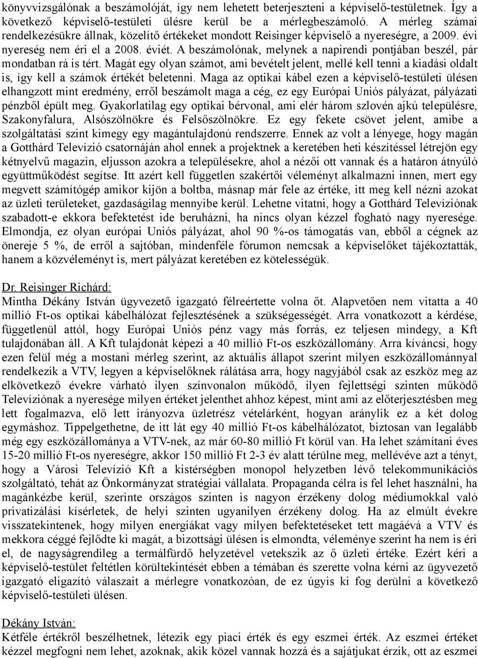 A beszámolónak, melynek a napirendi pontjában beszél, pár mondatban rá is tért. Magát egy olyan számot, ami bevételt jelent, mellé kell tenni a kiadási oldalt is, így kell a számok értékét beletenni.