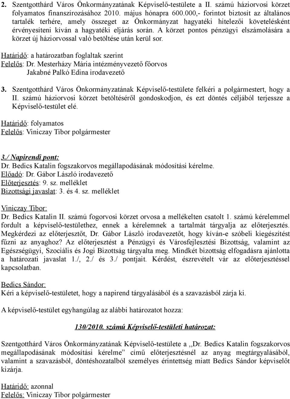 A körzet pontos pénzügyi elszámolására a körzet új háziorvossal való betöltése után kerül sor. Határidő: a határozatban foglaltak szerint Felelős: Dr.