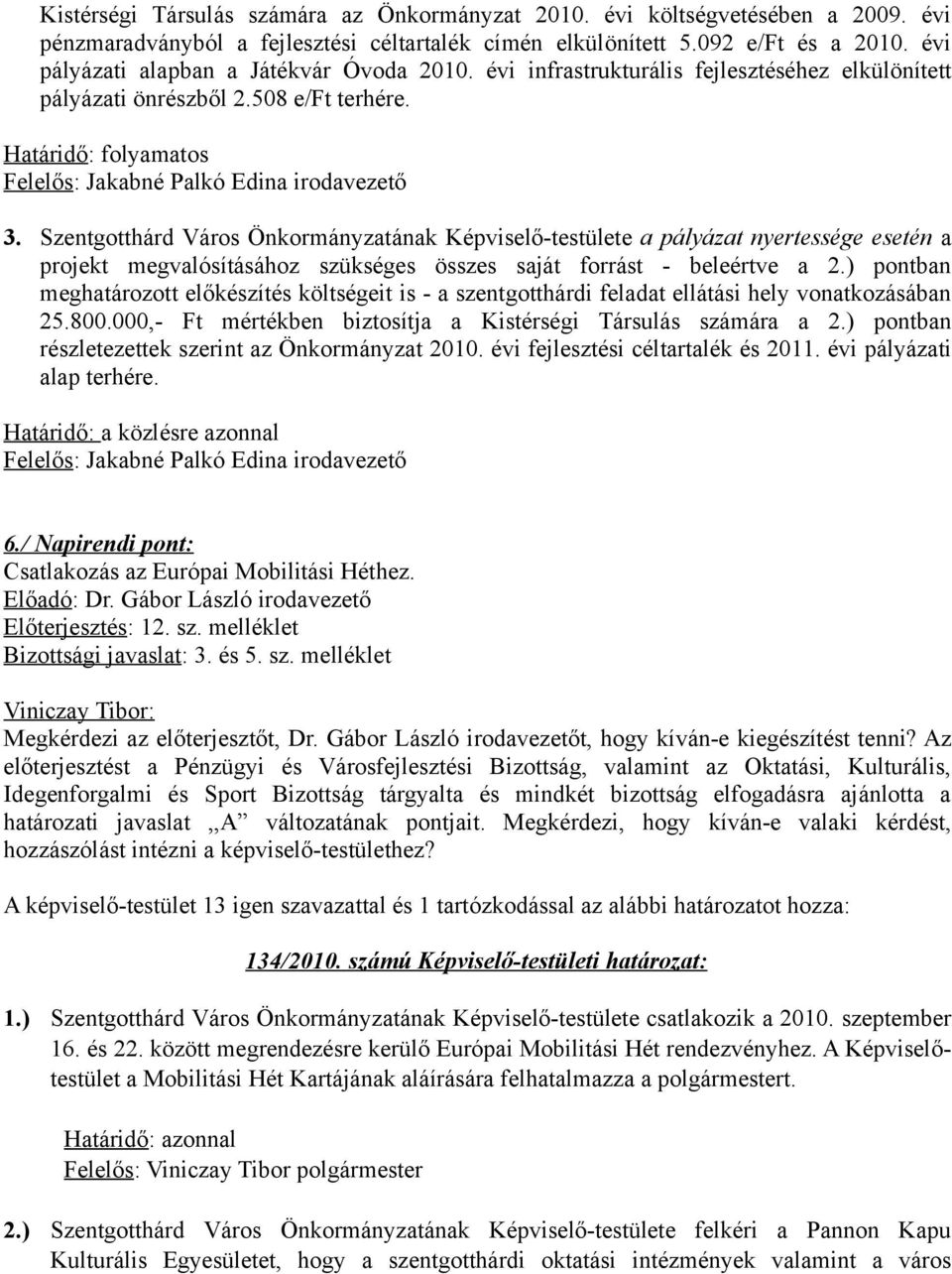 Szentgotthárd Város Önkormányzatának Képviselő-testülete a pályázat nyertessége esetén a projekt megvalósításához szükséges összes saját forrást - beleértve a 2.