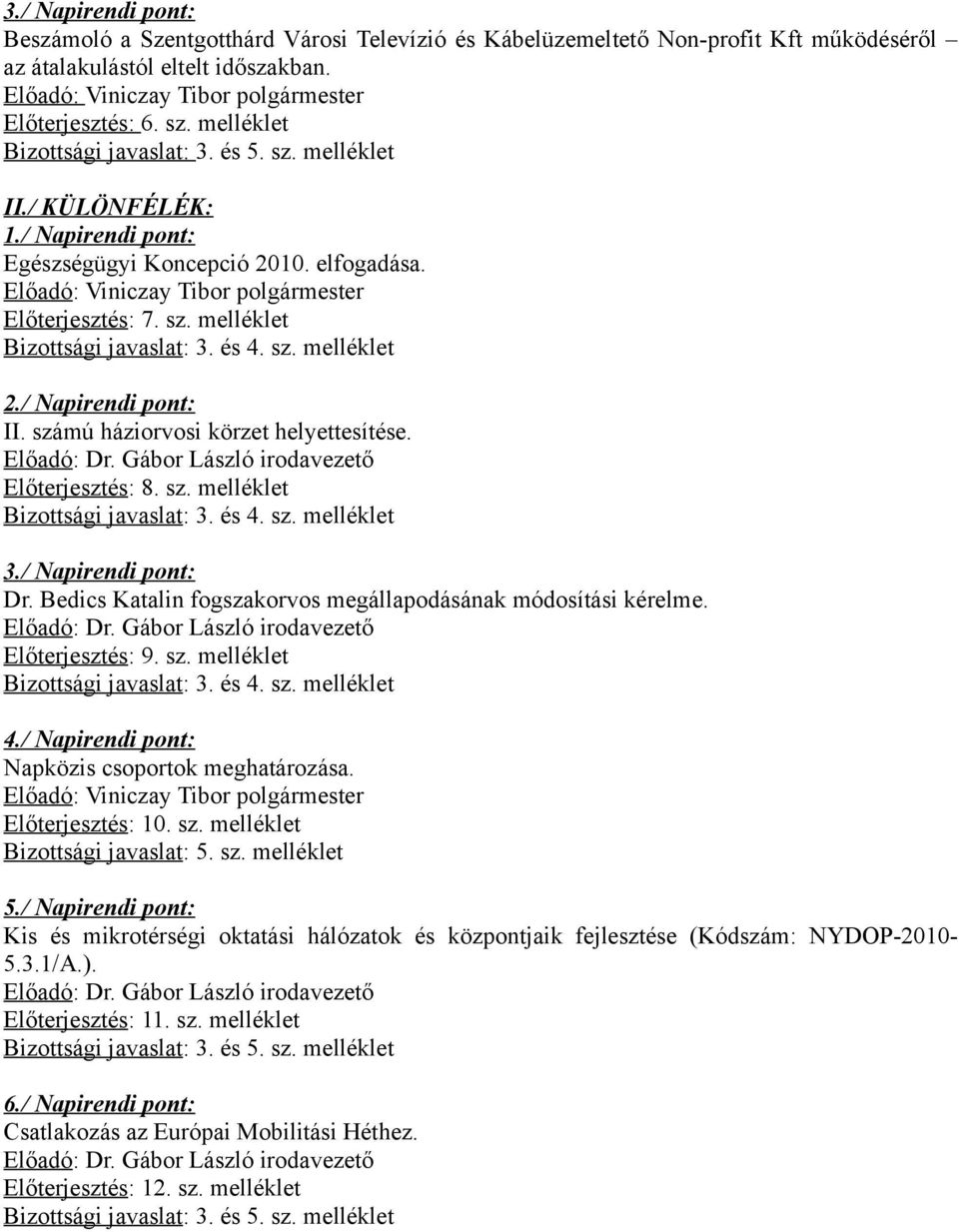 / Napirendi pont: II. számú háziorvosi körzet helyettesítése. Előadó: Dr. Gábor László irodavezető Előterjesztés: 8. sz. melléklet 3./ Napirendi pont: Dr.