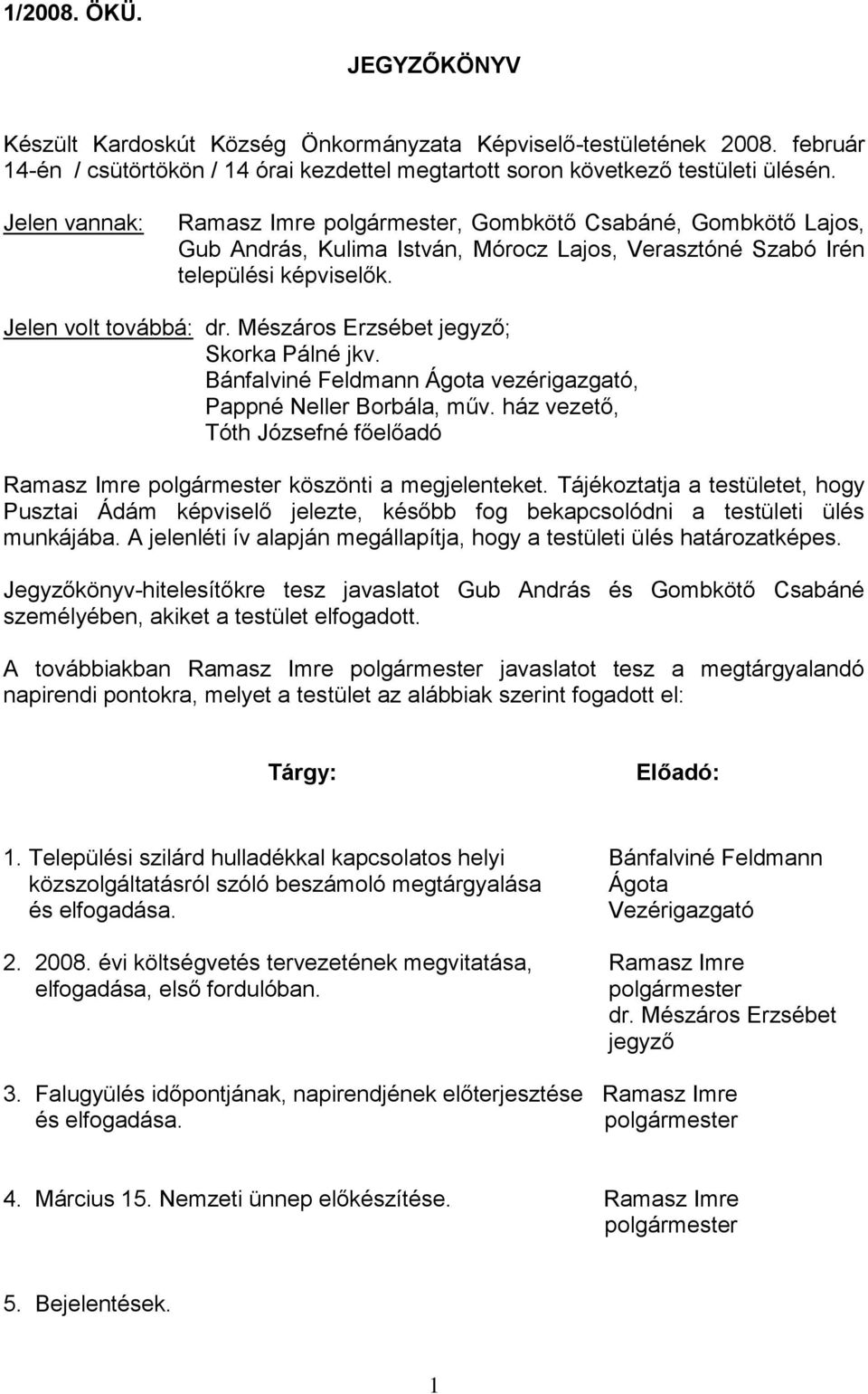 Mészáros Erzsébet jegyző; Skorka Pálné jkv. Bánfalviné Feldmann Ágota vezérigazgató, Pappné Neller Borbála, műv. ház vezető, Tóth Józsefné főelőadó Ramasz Imre polgármester köszönti a megjelenteket.