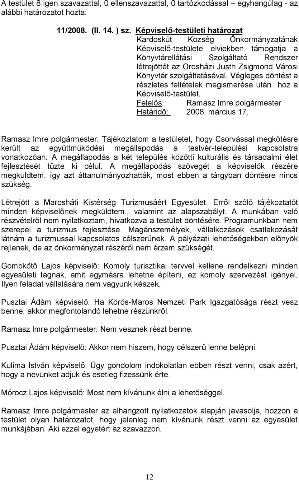 Végleges döntést a részletes feltételek megismerése után hoz a Képviselő-testület. Felelős: Ramasz Imre polgármester Határidő: 2008. március 17.