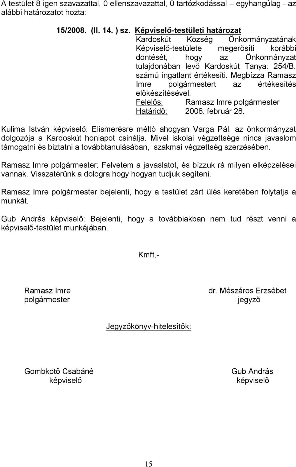 Megbízza Ramasz Imre polgármestert az értékesítés előkészítésével. Felelős: Ramasz Imre polgármester Határidő: 2008. február 28.