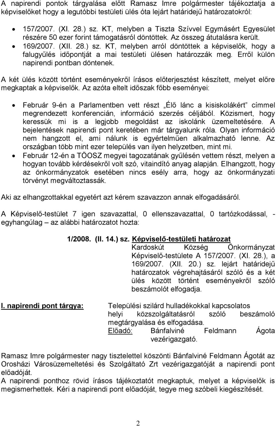 KT, melyben arról döntöttek a képviselők, hogy a falugyűlés időpontját a mai testületi ülésen határozzák meg. Erről külön napirendi pontban döntenek.