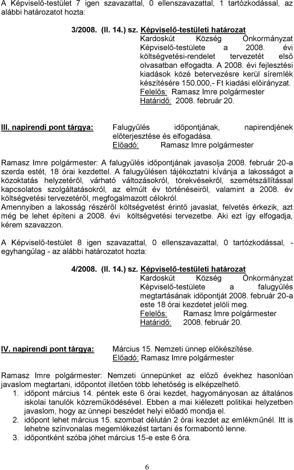 Felelős: Ramasz Imre polgármester Határidő: 2008. február 20. III. napirendi pont tárgya: Falugyűlés időpontjának, napirendjének előterjesztése és elfogadása.