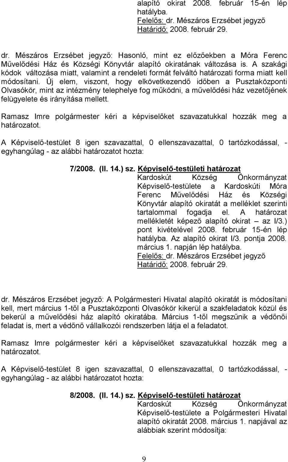 Új elem, viszont, hogy elkövetkezendő időben a Pusztaközponti Olvasókör, mint az intézmény telephelye fog működni, a művelődési ház vezetőjének felügyelete és irányítása mellett.