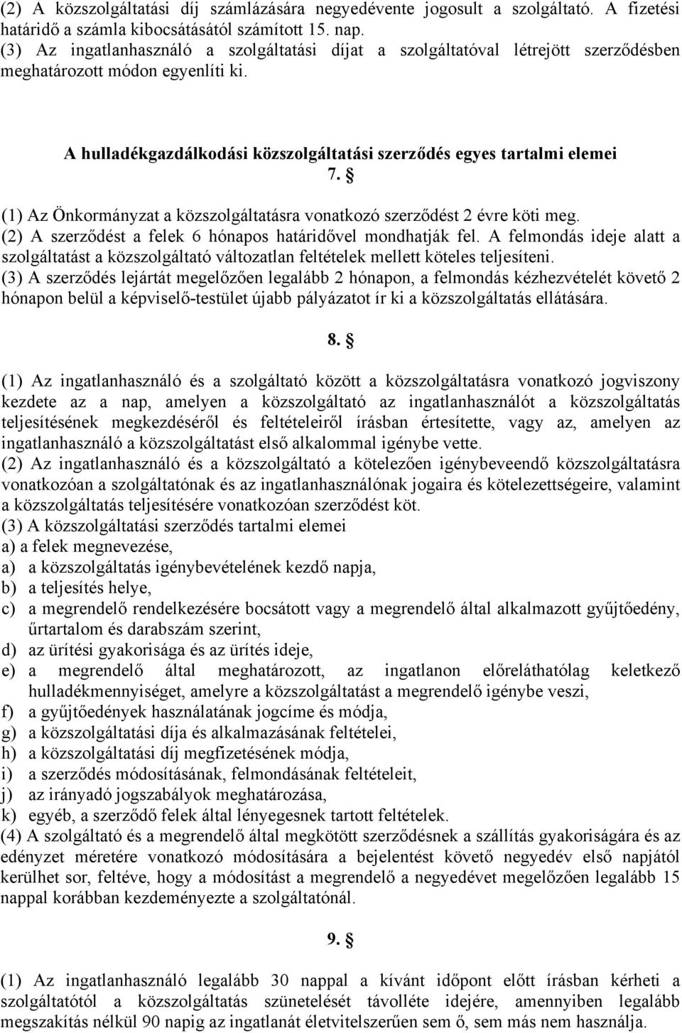 (1) Az Önkormányzat a közszolgáltatásra vonatkozó szerződést 2 évre köti meg. (2) A szerződést a felek 6 hónapos határidővel mondhatják fel.