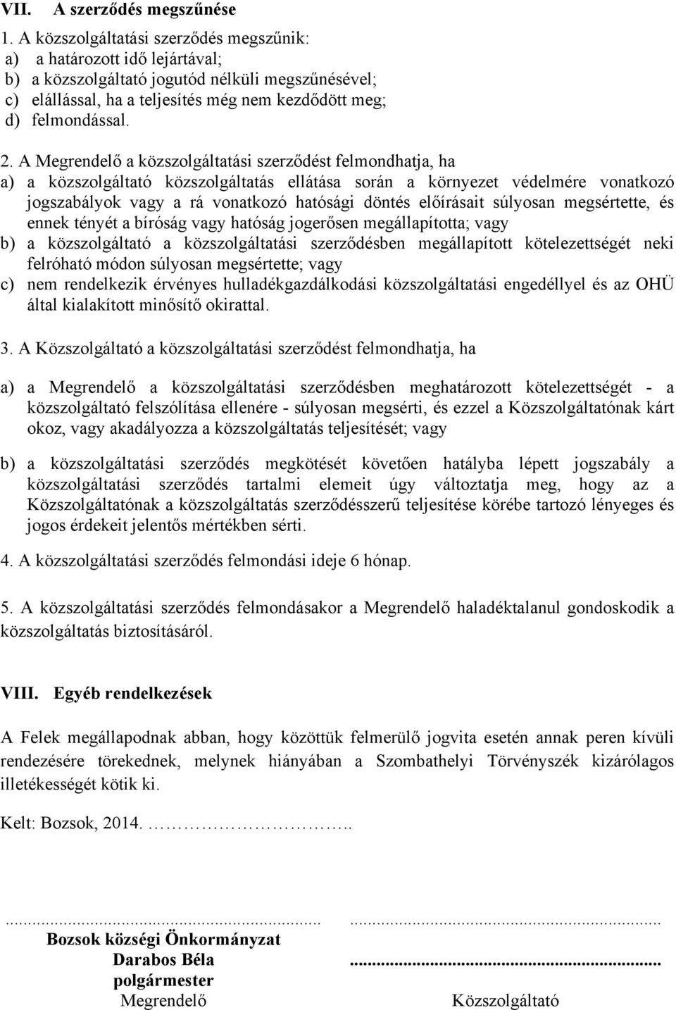 A Megrendelő a közszolgáltatási szerződést felmondhatja, ha a) a közszolgáltató közszolgáltatás ellátása során a környezet védelmére vonatkozó jogszabályok vagy a rá vonatkozó hatósági döntés