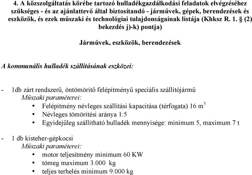 (2) bekezdés j)-k) pontja) Járművek, eszközök, berendezések A kommunális hulladék szállításának eszközei: - 1db zárt rendszerű, öntömörítő felépítményű speciális szállítójármű Műszaki